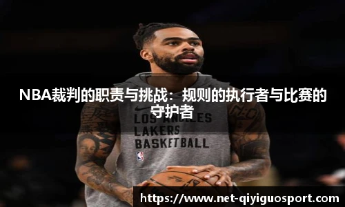 NBA裁判的职责与挑战：规则的执行者与比赛的守护者