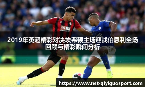2019年英超精彩对决埃弗顿主场迎战伯恩利全场回顾与精彩瞬间分析
