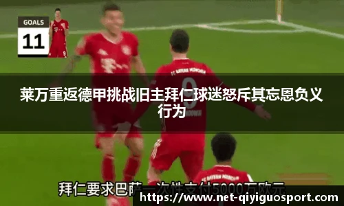 莱万重返德甲挑战旧主拜仁球迷怒斥其忘恩负义行为