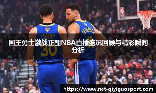 国王勇士激战正酣NBA直播盛况回顾与精彩瞬间分析