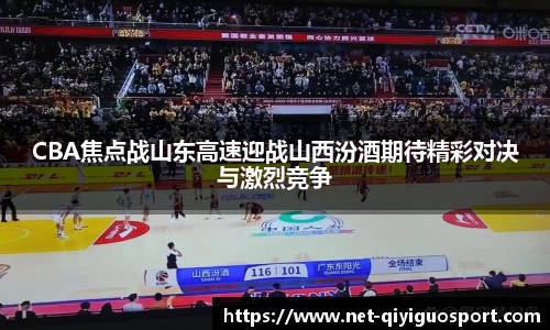 CBA焦点战山东高速迎战山西汾酒期待精彩对决与激烈竞争