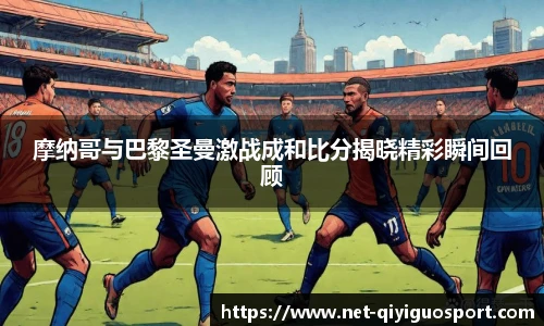 摩纳哥与巴黎圣曼激战成和比分揭晓精彩瞬间回顾