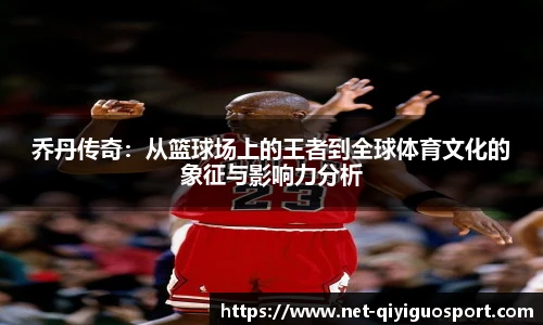 乔丹传奇：从篮球场上的王者到全球体育文化的象征与影响力分析