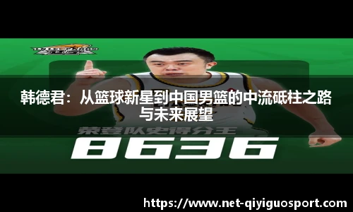 韩德君：从篮球新星到中国男篮的中流砥柱之路与未来展望