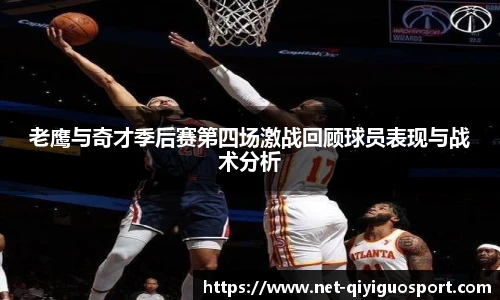 老鹰与奇才季后赛第四场激战回顾球员表现与战术分析